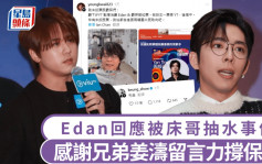 Edan回應被床哥抽水事件 稱了解對方冇惡意 感謝兄弟姜濤留言力撐保護