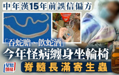 生吞蛇膽︱廣州漢15年前亂信清熱偏方  怪病纏身脊髓生寄生蟲險癱