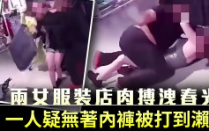 网民直击｜两女服装店肉搏泄春光 一人疑无著内裤被打到濑屎