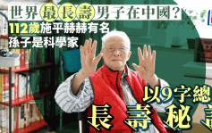世界最长寿男子在中国？︱112岁施平为抗日发动罢课面见蒋介石   鼓励科学家孙仔施一公院士归国