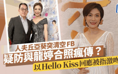 龙婷传秘挞丘亚葵丨人夫丘亚葵突清空FB！疑防与龙婷合照疯传 以Hello Kiss回应被指激吻