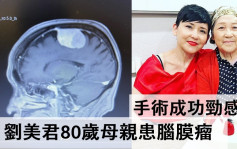 刘美君80岁饼印母亲患脑膜瘤    高尔夫球咁大粒手术成功劲感动      