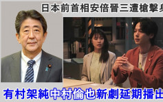 安倍晋三遭枪杀日本各电视台变阵   剧集《石子与羽男》延一周首播