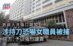 廣華醫院男病人洗傷口期間 涉持刀恐嚇女職員被捕 院方：強烈譴責
