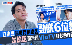 独家丨余德丞预告同ViuTV好多合作计划 自由身个几月拍广告劲赚6位数 