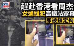 周杰倫立功︱被通緝女子趕來香港看周董演唱會　海南高鐵站露真容被逮