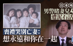 日本能登地震︱倖存男警親睹妻兒4人遭活埋   喪禮悲慟：想永遠和你們一起