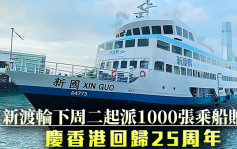 回归25｜庆香港回归25周年 新渡轮下周二起派1000张乘船赠券