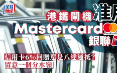 港鐵閘機准用Mastercard及銀聯 信用卡6%回贈還是八達通抵？留意一個分水嶺