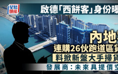 啟德 「西餅客」身份曝光 內地客連購26伙跑道區貨尾 料掀大手掃貨熱 發展商：未來具提價空間