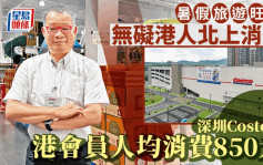 暑假旅遊旺季無礙港人北上消費 深圳Costco：港會員人均消費850元