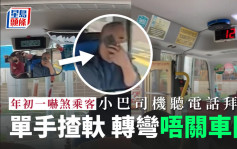 直擊｜小巴司機初一聽電話拜年 單手軑轉彎唔關車門嚇煞乘客