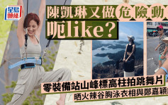 陈凯琳又做危险动作呃like？零装备站山峰标高柱拍跳舞片 晒火辣旅行相谷胸泳衣咀嘴郑嘉颖