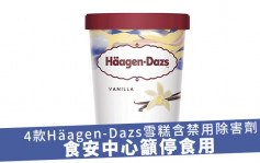 4款Häagen-Dazs呍呢嗱雪糕含禁用除害剂 食安中心吁停止食用