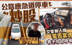 全民炒股｜男子公路應急車道停車  交警無人機警告當「透明」｜有片