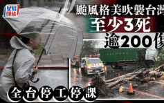 颱風格美｜吹襲台灣釀至少3死逾200人傷  全台停工停課