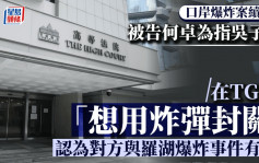 口岸爆炸案│首被告何卓為稱被告吳子樂在TG群組發訊息「想用炸彈封關」 認為對方與羅湖爆炸事件有關