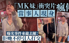 「MK妹」衝突片瘋傳當事人現身 曝光事件來龍去脈：佢哋不停引人打交｜Juicy叮