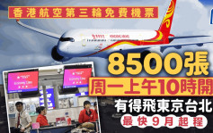 香港航空免费机票︱第三轮8500张机票周一上午10时开抢  有得飞东京台北 （附抢飞连结）