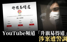 曾志健被捕｜消息指YouTube频道「升旗易得道」涉案 遭国安处调查