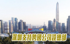 深圳支持跨國公司設總部 最高獎勵600萬人幣