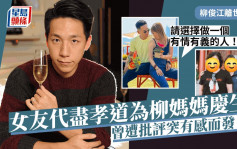 柳俊江离世半年女友代尽孝道为柳妈妈庆生   曾遭批评突有感而发：做有情有义的人