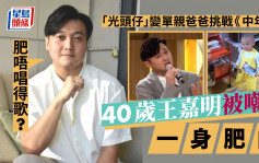 獨家丨40歲王嘉明被嘲一身肥肉：肥唔唱得歌? 「光頭仔」變單親爸爸挑戰《中年2》
