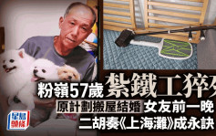 粉嶺紮鐵工猝死｜死者愛錫小狗原計劃搬屋結婚 女友一曲二胡《上海灘》成永訣