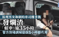車霸︱杭州男女和網約車司機爭執發爛渣  「賴車」逾35小時  被行拘7日  