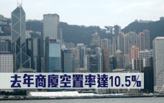 香港物业报告2023｜去年商厦空置率达10.5%