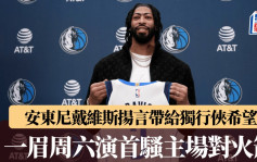 NBA｜安東尼戴維斯要為獨行俠帶來希望 周六主場對火箭演首騷