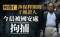 何俊仁涉保释期间干扰证人 今晨被国安处拘捕