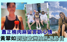 黃翠如走訪歐洲拍TVB新節目  蕭正楠肉麻留言訴說心底話