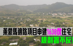 城市規劃｜萊蒙馬適路項目申建1638伙住宅 規劃署不反對