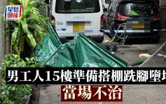 荃湾工厦工人15楼准备搭棚跣脚堕地亡 劳工处向承建商发暂时停工通知书