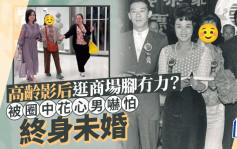 高齡影后逛商場腳冇力？曾見男星呃妻有陰影終身未婚 近期突傳暮年戀