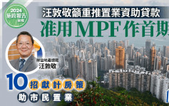 施政報告前瞻｜ 汪敦敬籲重推置業資助貸款 准用MPF作首期 10招獻計房策助市民置業