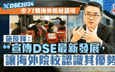 DSE2024︱少77间海外院校认可 议员关注海外竞争力 施俊辉指当局将加强宣传