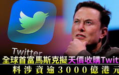 全球首富马斯克拟天价收购Twitter 料涉资逾3000亿港元