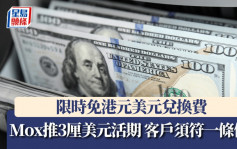 Mox推3厘美元活期 客戶須符合一條件 限時免港元美元兌換費