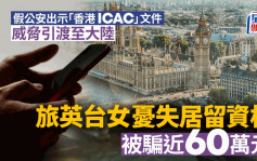 旅英台女遇电骗损失近60万  假公安向受害人出示「香港ICAC」文件