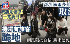 深圳暴雨致航班取消 有旅客跪求起飛：我要見領導，一定要飛