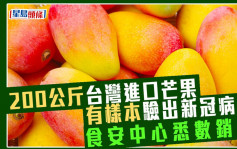 200公斤台灣進口芒果有樣本驗出新冠病毒 食安中心悉數銷毀