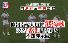七欖播錯國歌｜亞洲橄欖球總會向中國政府、特區政府及香港欖總道歉