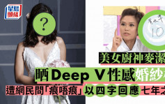 美女廚神麥潔兒晒Deep V性感婚紗相   遭網民問「痕唔痕」以四字回應七年之癢