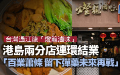 台湾过江龙「灯笼卤味」港岛两分店连环结业：百业萧条 留下弹药未来再战