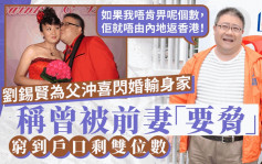 「亚视忠臣」刘锡贤闪婚输身家！称曾被前妻要胁：如果我唔肯畀呢个数，佢就唔由内地返香港