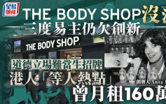 Body Shop没落 三度易主仍欠创新 道德立场难当生招牌 港人「等人热点」曾月租160万