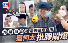 何太直播批㬹老公破口大罵！76歲何伯凌晨捱眼瞓   小背心「性感」片段瘋傳