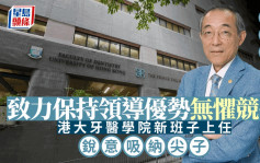 港大牙医学院新班子上任  署理院长致力保持领导优势无惧竞争  锐意吸纳尖子